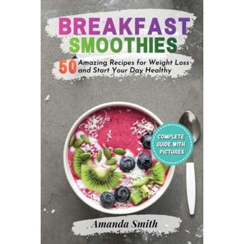 (영문도서) Breakfast Smoothies: 50 Amazing Recipes for Weight Loss and Start Your Day Healthy (2nd edition) Paperback, Amanda Smith, English, 9781802863857