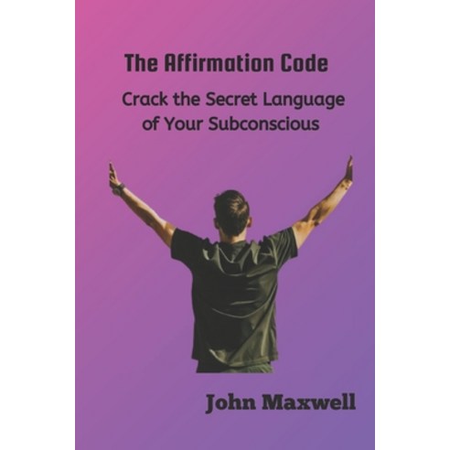 (영문도서) The Affirmation Code: Crack the Secret Language of Your Subconscious Paperback, Independently Published, English, 9798877483187