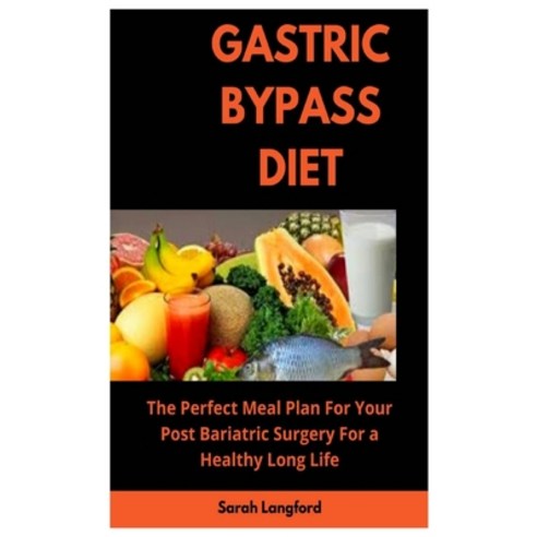 Gastric Bypass Diet: The Perfect Meal Plan for Your Post Bariatric Surgery for a Healthy Long Life Paperback, Independently Published