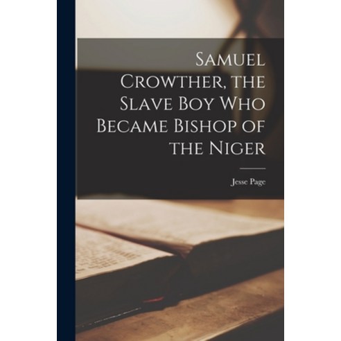 (영문도서) Samuel Crowther the Slave Boy Who Became Bishop of the Niger [microform] Paperback, Legare Street Press, English, 9781015096646