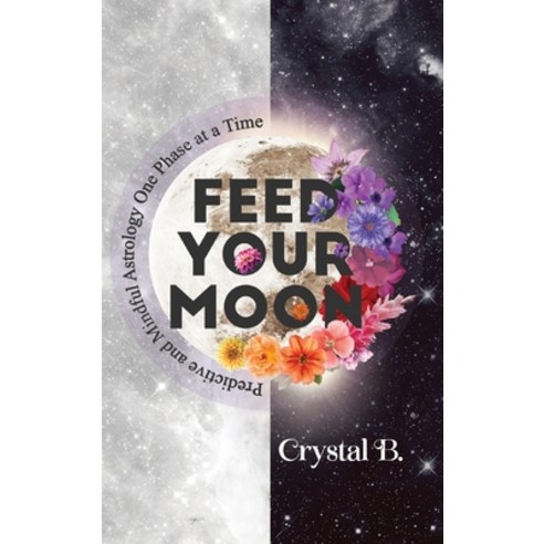 Feed Your Moon: Predictive and Mindful Astrology One Phase at a Time Hardcover, Crystal B. Astrology, English, 9781736597200