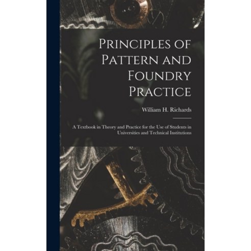 (영문도서) Principles of Pattern and Foundry Practice; a Textbook in Theory and Practice for the Use of ... Hardcover, Hassell Street Press, English, 9781013699436