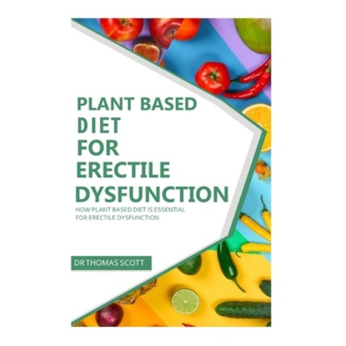 Plant Based Diet for Erectile Dysfunction: How plant based diet is essential for erectile dysfuction Paperback, Independently Published