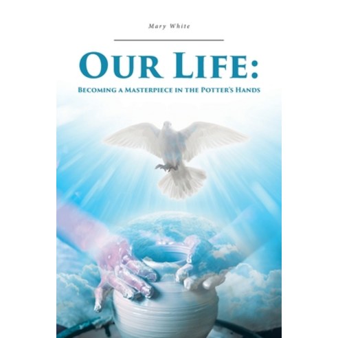 Our Life: Becoming a Masterpiece in the Potter''s Hands Paperback, Covenant Books