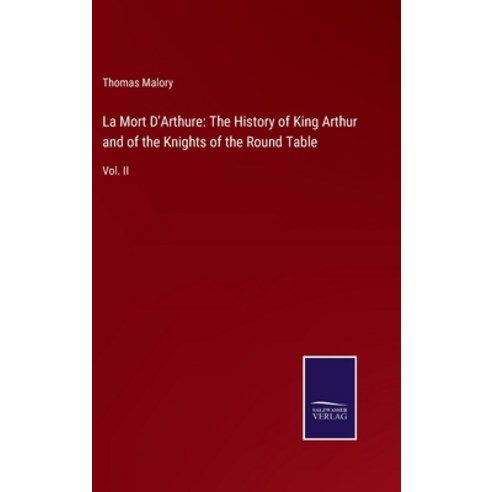 (영문도서) La Mort D''Arthure: The History of King Arthur and of the Knights of the Round Table: Vol. II Hardcover, Salzwasser-Verlag, English, 9783375082895