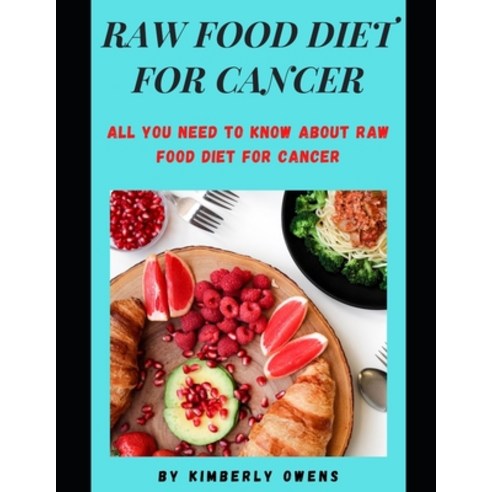 (영문도서) Raw Food Diet for Cancer: All You Need To Know About Raw Food Diet for Cancer Paperback, Independently Published, English, 9798509049316