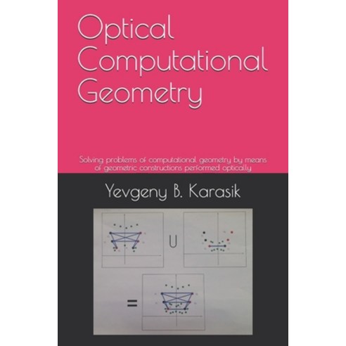(영문도서) Optical Computational Geometry: Solving problems of computational geometry by means of geomet... Paperback, Independently Published, English, 9798450822631