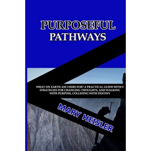 Purposeful Pathways: What on Earth Am I Here For? A Practical Guide with 5 strategies for Changing T... Paperback, Independently Published