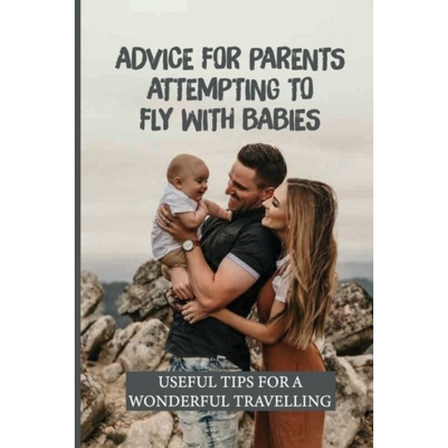 (영문도서) Advice For Parents Attempting To Fly With Babies: Useful Tips For A Wonderful Travelling: Fli... Paperback, Independently Published, English, 9798544435785