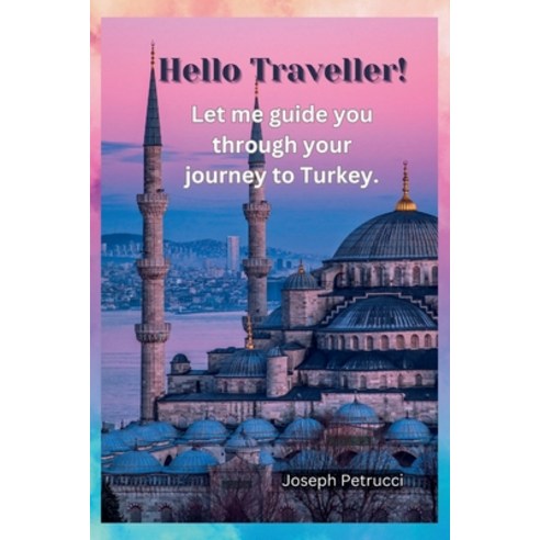 (영문도서) Hello Traveller!: Let me guide you through your journey to Turkey. Paperback, Independently Published, English, 9798865399674