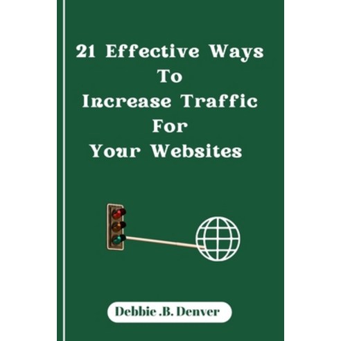 (영문도서) 21 Effective Ways To Increase Traffic For Your Websites Paperback, Independently Published, English, 9798385542666