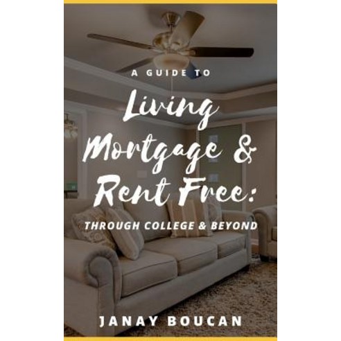 (영문도서) A Guide to Living Mortgage & Rent Free: Through College & Beyond Paperback, Bowkers, English, 9781733714204