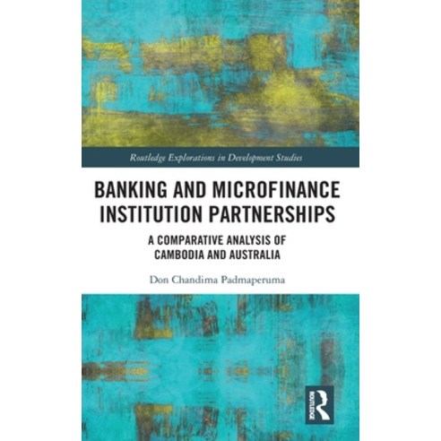 (영문도서) Banking and Microfinance Institution Partnerships: A Comparative Analysis of Cambodia and Aus... Hardcover, Routledge, English, 9781032170442