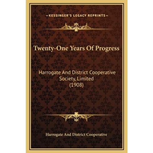 Twenty-One Years Of Progress: Harrogate And District Cooperative Society Limited (1908) Hardcover, Kessinger Publishing