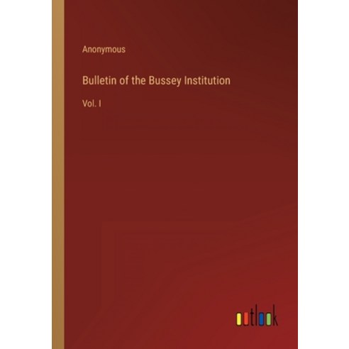 (영문도서) Bulletin of the Bussey Institution: Vol. I Paperback, Outlook Verlag, English, 9783368824242