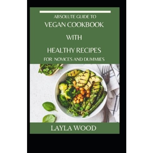 (영문도서) Absolute Guide To Vegan Cookbook With Healthy Recipes For Novices And Dummies Paperback, Independently Published, English, 9798525748545