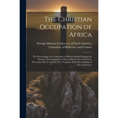 (영문도서) The Christian Occupation of Africa: The Proceedings of a Conference of Mission Boards Engaged... Paperback, Legare Street Press, English, 9781022216839