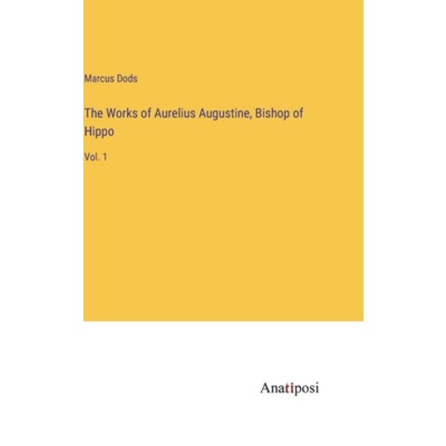 (영문도서) The Works of Aurelius Augustine Bishop of Hippo: Vol. 1 Hardcover, Anatiposi Verlag, English, 9783382185534