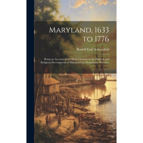 (영문도서) Maryland 1633 to 1776; Being an Account of the Main Currents in the Political and Religious ... Hardcover, Legare Street Press, English, 9781019768297