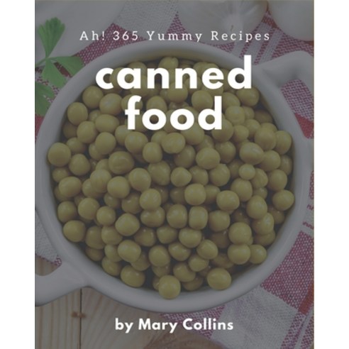 Ah! 365 Yummy Canned Food Recipes: I Love Yummy Canned Food Cookbook! Paperback, Independently Published, English, 9798576254279