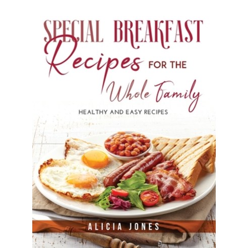 Special Breakfast Recipes for the Whole Family: Healthy and easy recipes Hardcover, Alicia Jones, English, 9781667148113