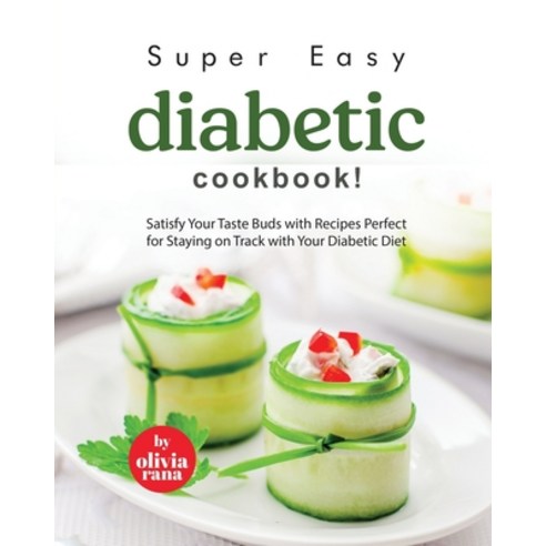 (영문도서) Super Easy Diabetic Cookbook!: Satisfy Your Taste Buds with Recipes Perfect for Staying on Tr... Paperback, Independently Published, English, 9798869853042