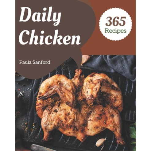 365 Daily Chicken Recipes: Unlocking Appetizing Recipes in The Best Chicken Cookbook! Paperback, Independently Published