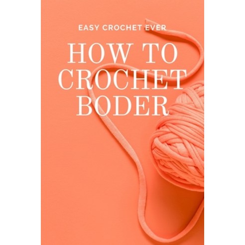 How to Crochet Boder: Easy Crochet Ever: Crochet Edging and Borders Paperback, Independently Published, English, 9798716980501