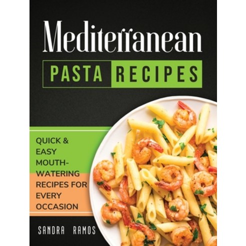 Mediterranean Pasta Recipes: Quick and Easy Mouth Watering Recipes for Every Occasion Hardcover, Sandra Ramos, English, 9781914102486