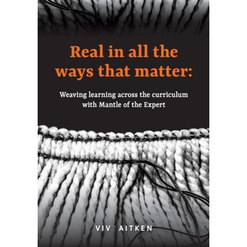 (영문도서) Real in all the ways that matter: Weaving learning across the curriculum with Mantle of the E... Paperback, Nzcer Press, English, 9781990040085