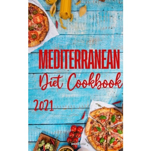 Mediterranean Diet Cookbook 2021: Quick & Easy Mouth-watering Recipes That Anyone Can Cook at Home Hardcover, Catherine Moore, English, 9781802570274