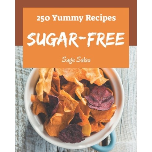 250 Yummy Sugar-Free Recipes: Discover Yummy Sugar-Free Cookbook NOW! Paperback, Independently Published
