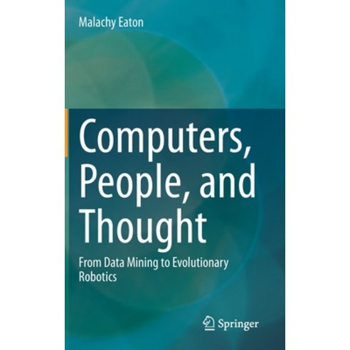 Computers People and Thought: From Data Mining to Evolutionary Robotics Hardcover, Springer