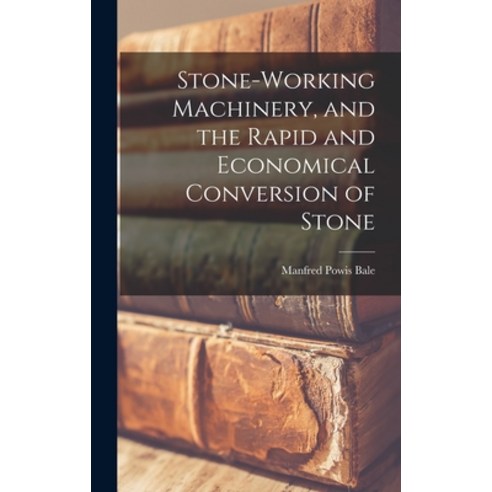 (영문도서) Stone-Working Machinery and the Rapid and Economical Conversion of Stone Hardcover, Legare Street Press, English, 9781016676144