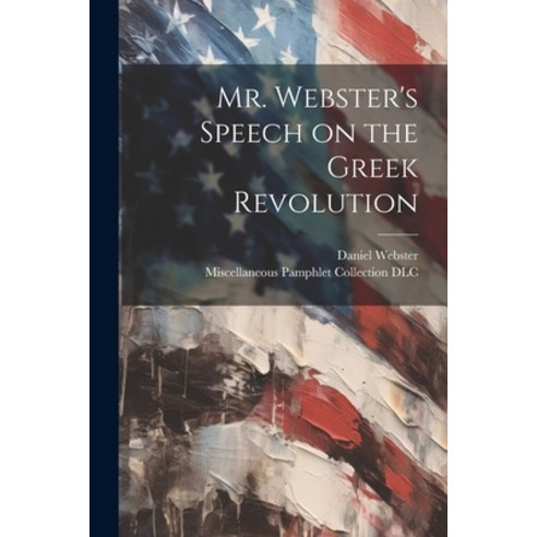 (영문도서) Mr. Webster''s Speech on the Greek Revolution Paperback, Legare Street Press, English, 9781022457058