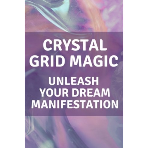 (영문도서) Crystal Grid Magic: Unleash Your Dream Manifestation Paperback, Independently Published, English, 9798395990037