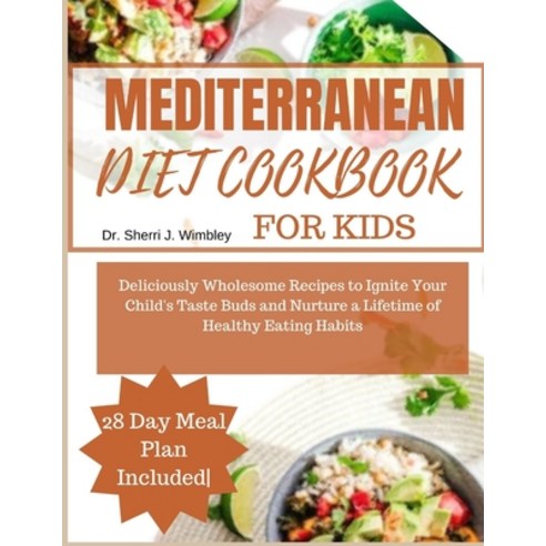 (영문도서) Mediterranean Diet Cookbook for Kids: Deliciously Wholesome Recipes to Ignite Your Child''s Ta... Paperback, Independently Published, English, 9798871823620