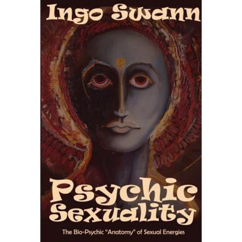 Psychic Sexuality: The Bio-Psychic "Anatomy" of Sexual Energies Paperback, Swann-Ryder Productions, LLC