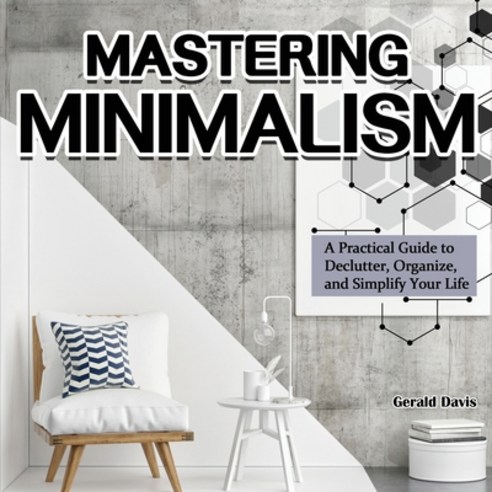 Mastering Minimalism: A Practical Guide to Declutter Organize and Simplify Your Life Paperback, Gerald Davis