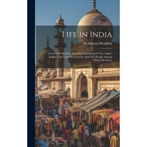 (영문도서) Life In India: A Series Of Sketches Showing Something Of The Anglo-indian The Land He Lives ... Hardcover, Legare Street Press, English, 9781020190889
