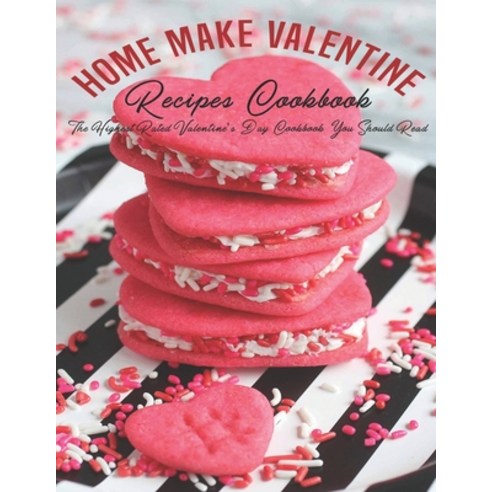 Home Make Valentine Recipes Cookbook: The Highest Rated Valentine''s Day Cookbook You Should Read Paperback, Independently Published, English, 9798586821638