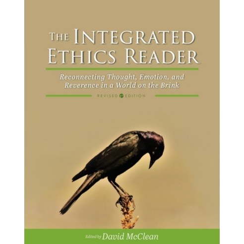 The Integrated Ethics Reader: Reconnecting Thought Emotion and Reverence in a World on the Brink Paperback, Cognella Academic Publishing