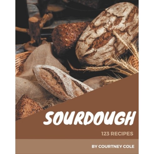 123 Sourdough Recipes: I Love Sourdough Cookbook! Paperback, Independently Published