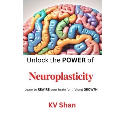 (영문도서) Neuroplasticity: Unlock the POWER of Neuroplasticity: Learn to REWIRE your brai... Paperback, Independently Published, English, 9798303292819