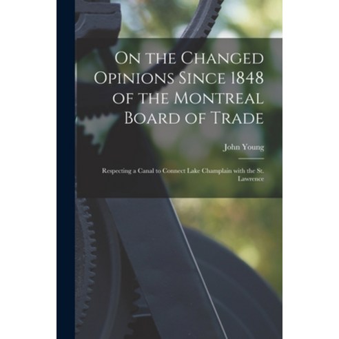 (영문도서) On the Changed Opinions Since 1848 of the Montreal Board of Trade [microform]: Respecting a C... Paperback, Legare Street Press, English, 9781014014177