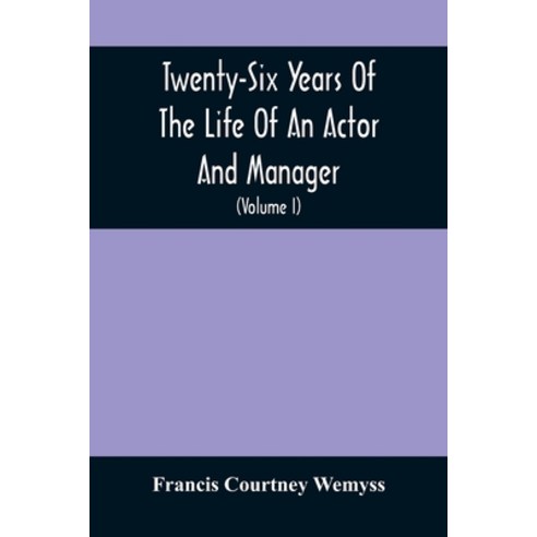 Twenty-Six Years Of The Life Of An Actor And Manager: Interspersed With Sketches Anecdotes And Opi... Paperback, Alpha Edition, English, 9789354504570