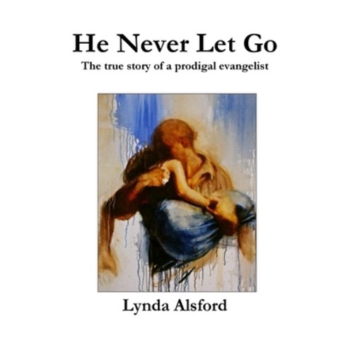 He Never Let Go: The true story of a prodigal evangelist Paperback, Lulu.com, English, 9781471658396