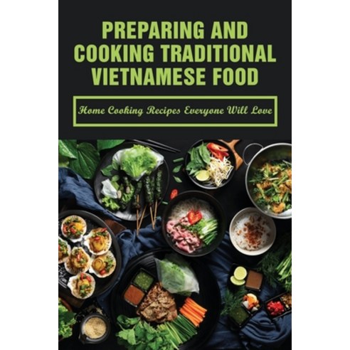 (영문도서) Preparing And Cooking Traditional Vietnamese Food: Home Cooking Recipes Everyone Will Love: W... Paperback, Independently Published, English, 9798453558841