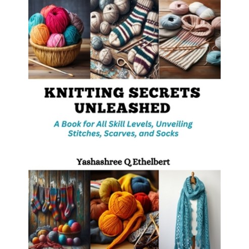 (영문도서) Knitting Secrets Unleashed: A Book for All Skill Levels Unveiling Stitches Scarves and Socks Paperback, Independently Published, English, 9798872412229