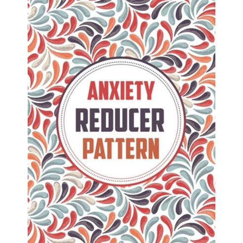 Anxiety Reducer Pattern: Soothing Adult Pattern Coloring Book for Relaxation Paperback, Independently Published